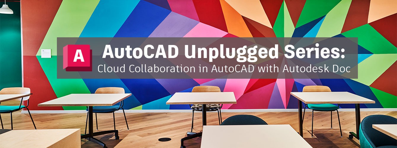 AutoCAD Unplugged – Cloud Collaboration Series: Khám phá cách cộng tác hiện đại cùng AutoCAD & Autodesk Docs