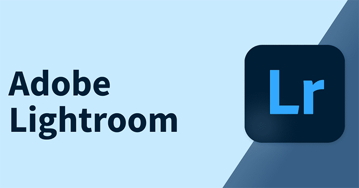 Phần mềm chỉnh sửa và quản lý ảnh kỹ thuật số chuyên nghiệp - Adobe Lightroom